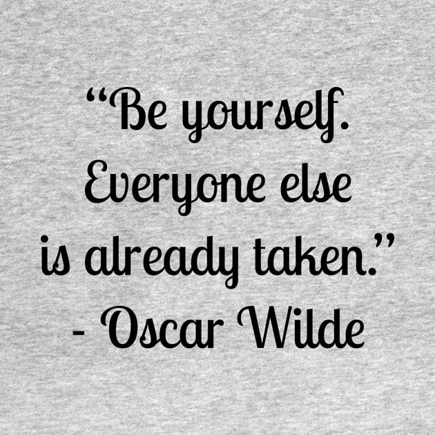 “Be yourself. Everyone else is already taken.” - Oscar Wilde by LukePauloShirts